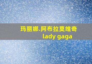 玛丽娜.阿布拉莫维奇 lady gaga